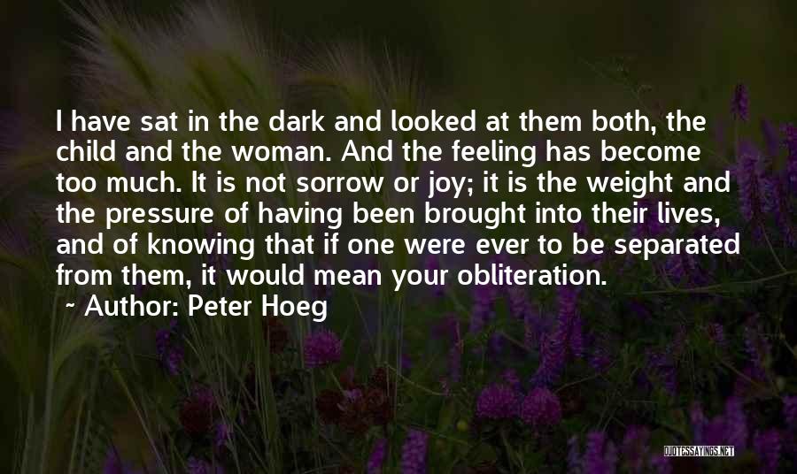 Peter Hoeg Quotes: I Have Sat In The Dark And Looked At Them Both, The Child And The Woman. And The Feeling Has