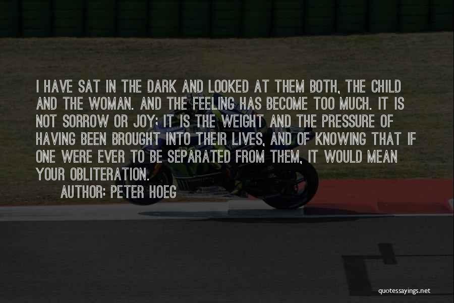 Peter Hoeg Quotes: I Have Sat In The Dark And Looked At Them Both, The Child And The Woman. And The Feeling Has