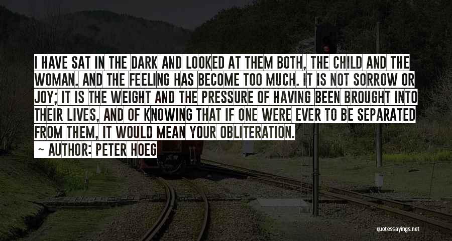 Peter Hoeg Quotes: I Have Sat In The Dark And Looked At Them Both, The Child And The Woman. And The Feeling Has