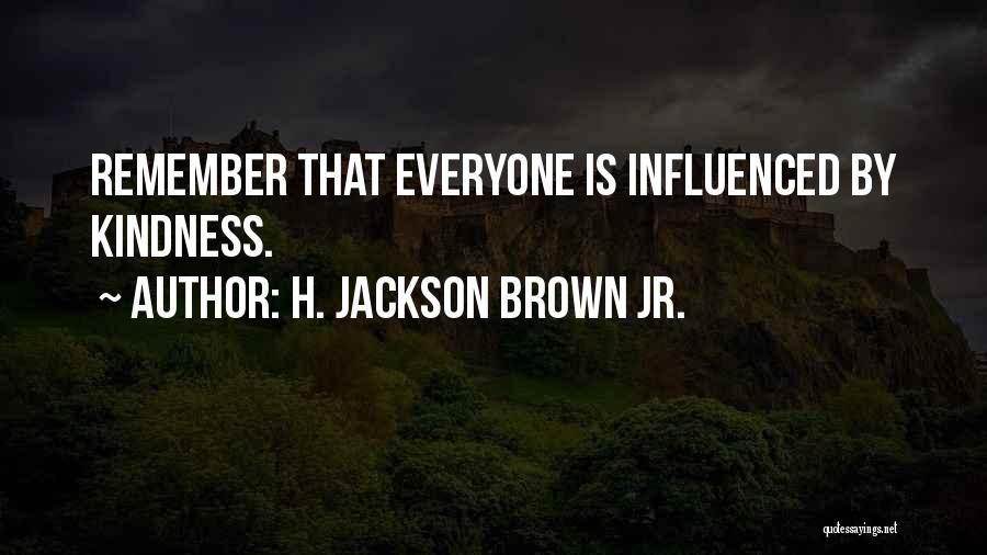 H. Jackson Brown Jr. Quotes: Remember That Everyone Is Influenced By Kindness.