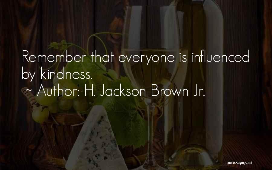 H. Jackson Brown Jr. Quotes: Remember That Everyone Is Influenced By Kindness.