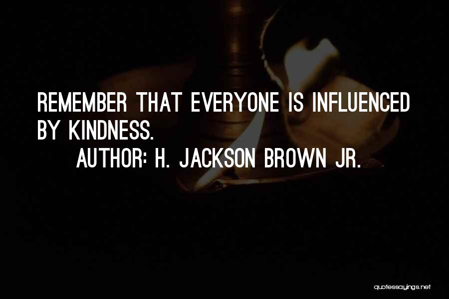 H. Jackson Brown Jr. Quotes: Remember That Everyone Is Influenced By Kindness.