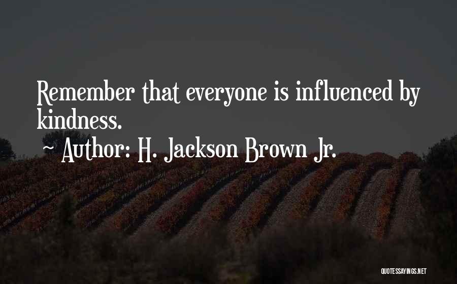 H. Jackson Brown Jr. Quotes: Remember That Everyone Is Influenced By Kindness.