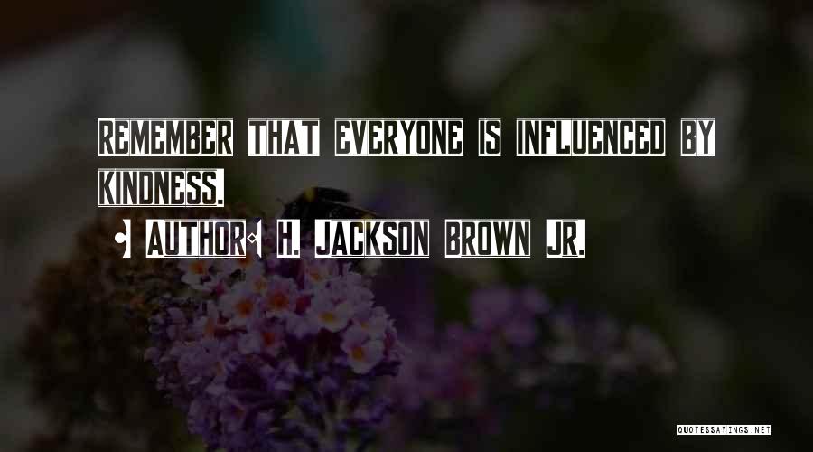 H. Jackson Brown Jr. Quotes: Remember That Everyone Is Influenced By Kindness.