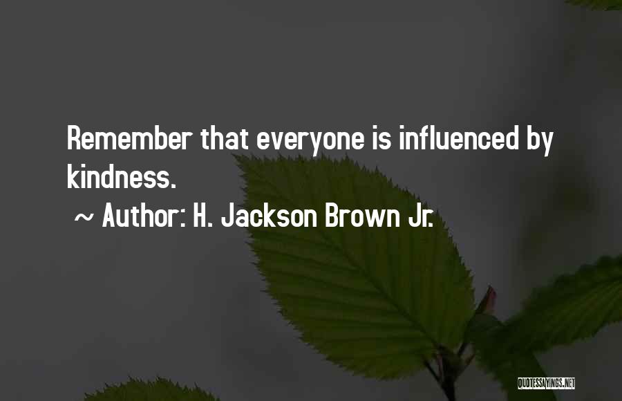 H. Jackson Brown Jr. Quotes: Remember That Everyone Is Influenced By Kindness.