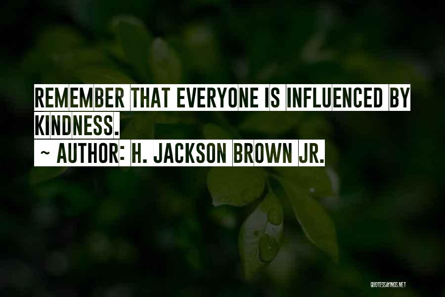 H. Jackson Brown Jr. Quotes: Remember That Everyone Is Influenced By Kindness.