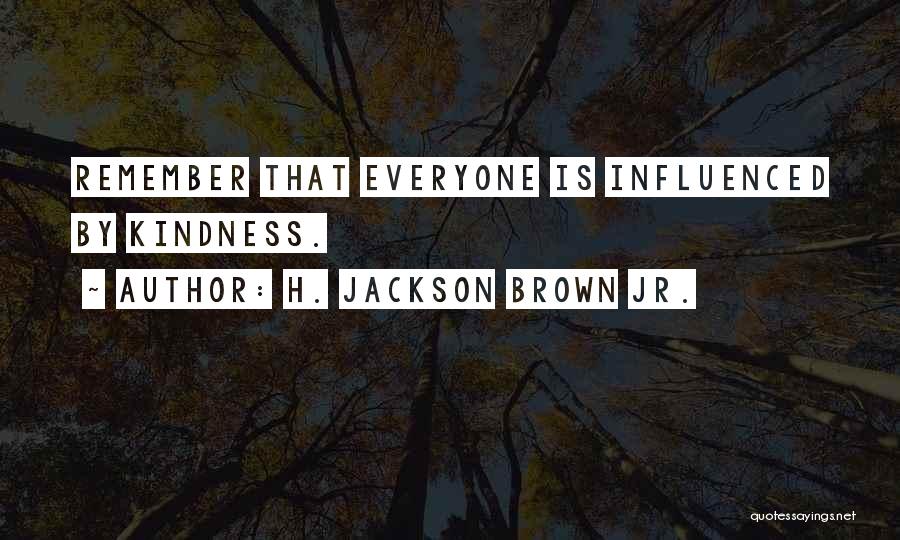 H. Jackson Brown Jr. Quotes: Remember That Everyone Is Influenced By Kindness.