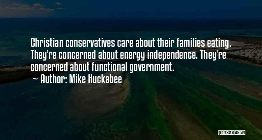 Mike Huckabee Quotes: Christian Conservatives Care About Their Families Eating. They're Concerned About Energy Independence. They're Concerned About Functional Government.