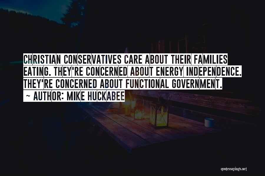 Mike Huckabee Quotes: Christian Conservatives Care About Their Families Eating. They're Concerned About Energy Independence. They're Concerned About Functional Government.