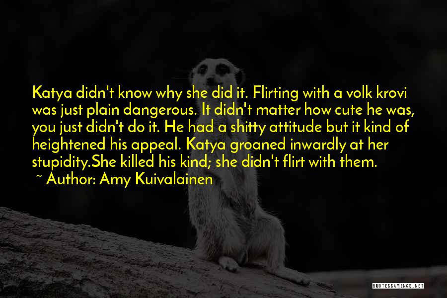 Amy Kuivalainen Quotes: Katya Didn't Know Why She Did It. Flirting With A Volk Krovi Was Just Plain Dangerous. It Didn't Matter How