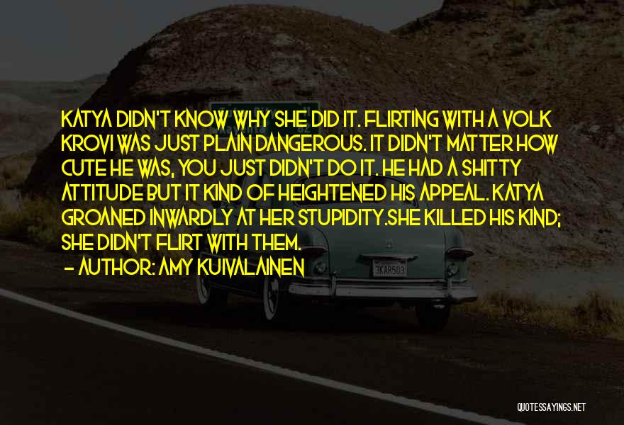 Amy Kuivalainen Quotes: Katya Didn't Know Why She Did It. Flirting With A Volk Krovi Was Just Plain Dangerous. It Didn't Matter How