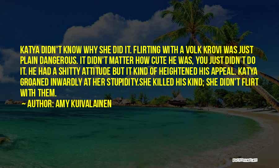 Amy Kuivalainen Quotes: Katya Didn't Know Why She Did It. Flirting With A Volk Krovi Was Just Plain Dangerous. It Didn't Matter How