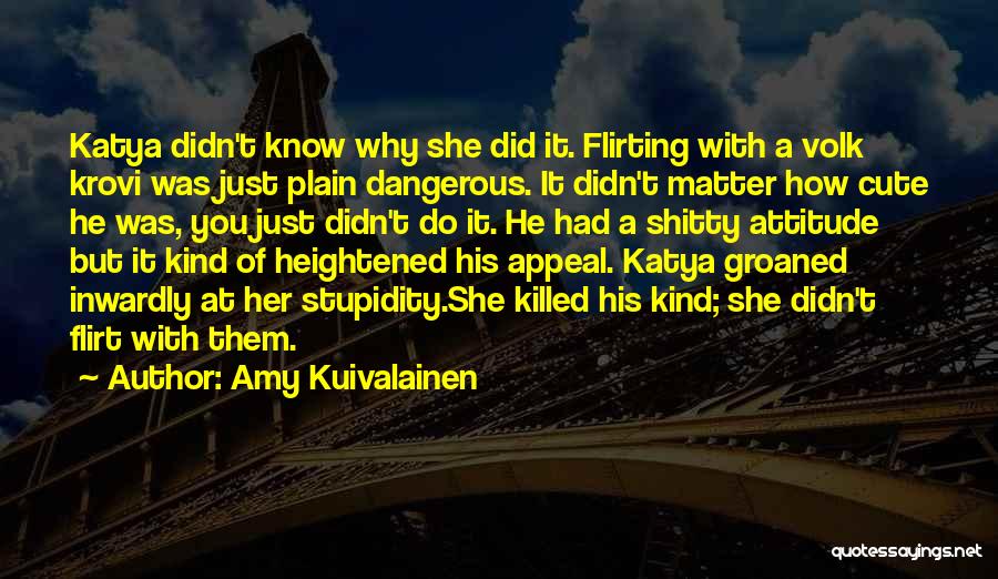 Amy Kuivalainen Quotes: Katya Didn't Know Why She Did It. Flirting With A Volk Krovi Was Just Plain Dangerous. It Didn't Matter How