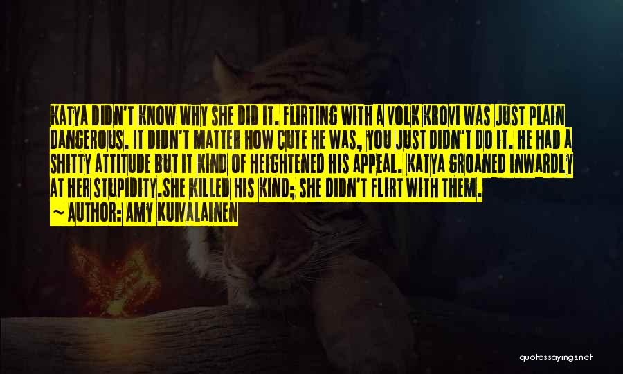 Amy Kuivalainen Quotes: Katya Didn't Know Why She Did It. Flirting With A Volk Krovi Was Just Plain Dangerous. It Didn't Matter How