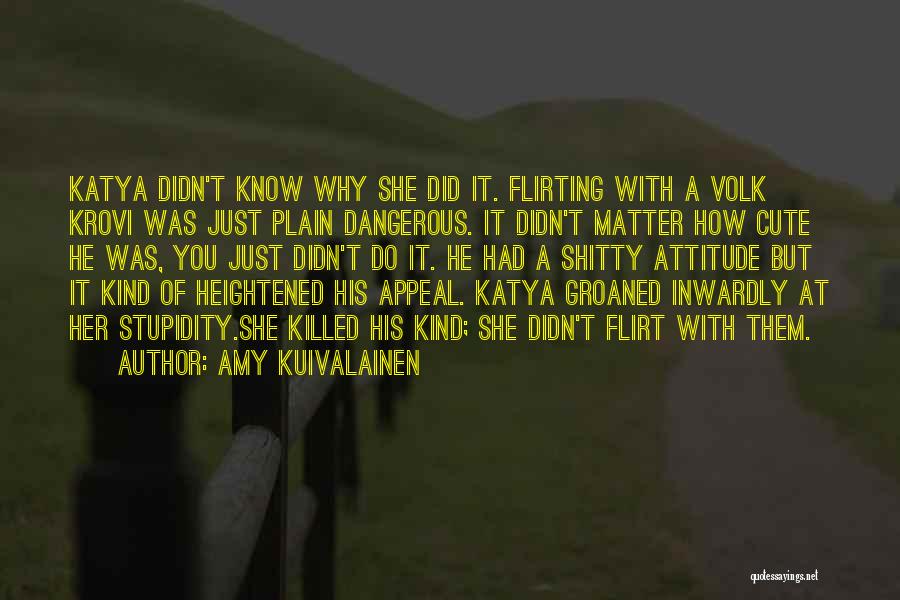 Amy Kuivalainen Quotes: Katya Didn't Know Why She Did It. Flirting With A Volk Krovi Was Just Plain Dangerous. It Didn't Matter How