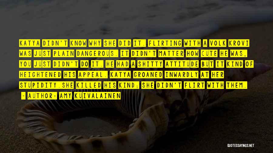 Amy Kuivalainen Quotes: Katya Didn't Know Why She Did It. Flirting With A Volk Krovi Was Just Plain Dangerous. It Didn't Matter How