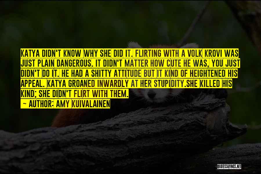 Amy Kuivalainen Quotes: Katya Didn't Know Why She Did It. Flirting With A Volk Krovi Was Just Plain Dangerous. It Didn't Matter How