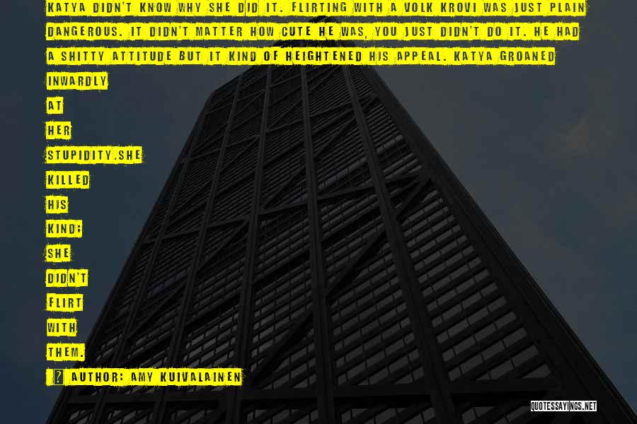 Amy Kuivalainen Quotes: Katya Didn't Know Why She Did It. Flirting With A Volk Krovi Was Just Plain Dangerous. It Didn't Matter How