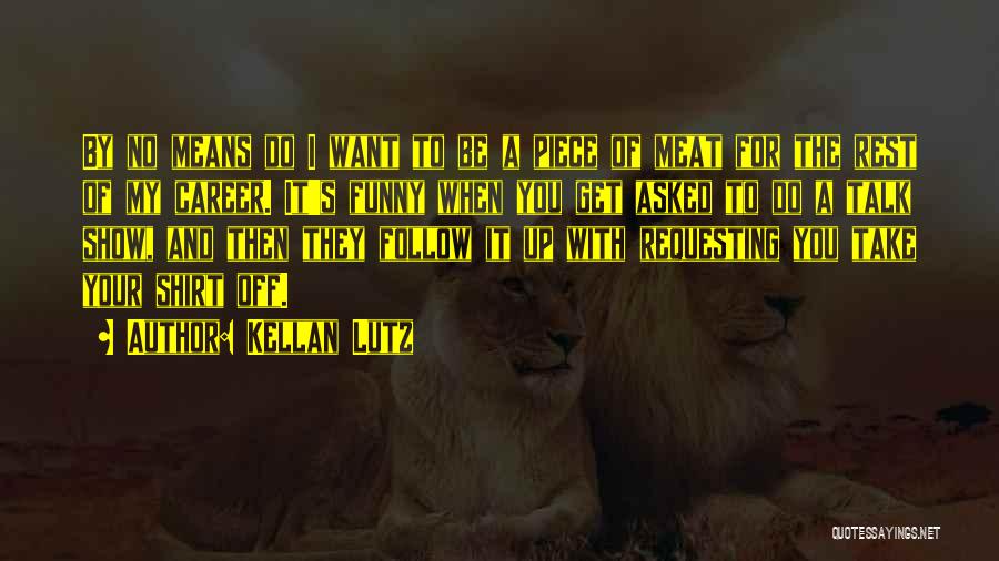 Kellan Lutz Quotes: By No Means Do I Want To Be A Piece Of Meat For The Rest Of My Career. It's Funny