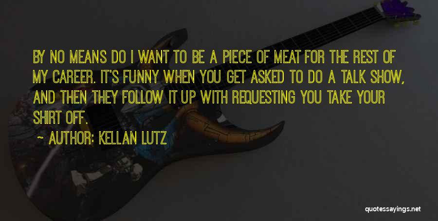 Kellan Lutz Quotes: By No Means Do I Want To Be A Piece Of Meat For The Rest Of My Career. It's Funny