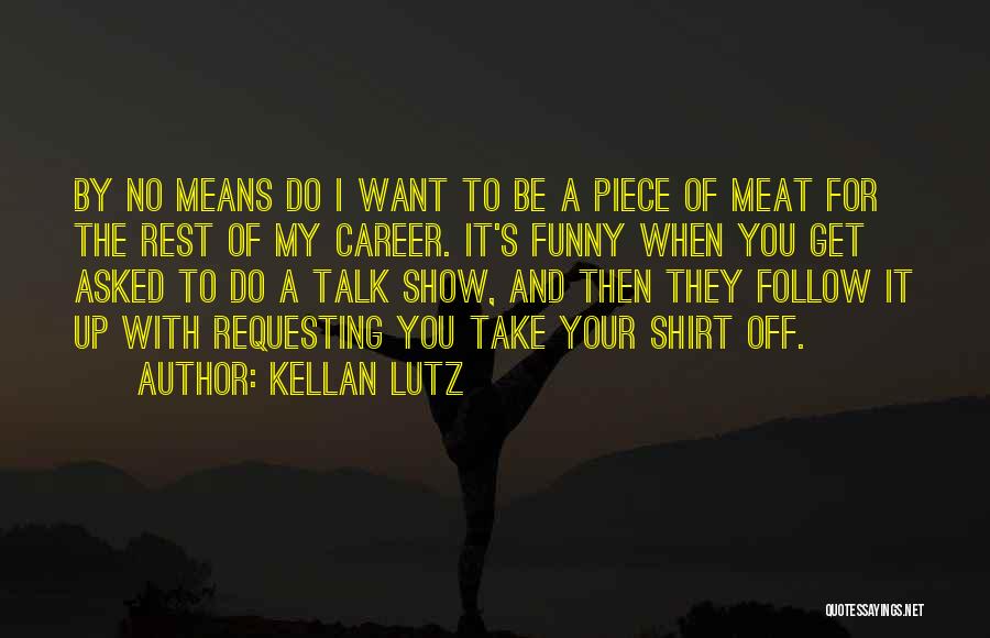 Kellan Lutz Quotes: By No Means Do I Want To Be A Piece Of Meat For The Rest Of My Career. It's Funny