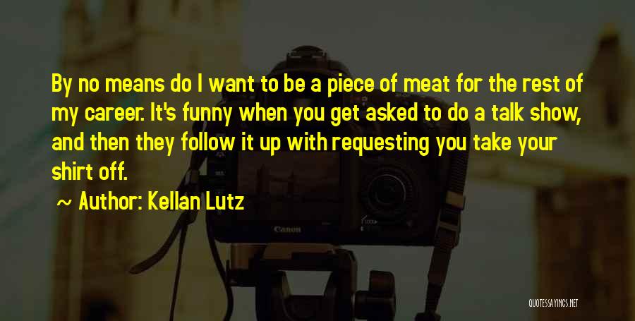 Kellan Lutz Quotes: By No Means Do I Want To Be A Piece Of Meat For The Rest Of My Career. It's Funny