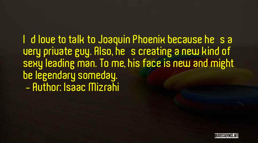 Isaac Mizrahi Quotes: I'd Love To Talk To Joaquin Phoenix Because He's A Very Private Guy. Also, He's Creating A New Kind Of