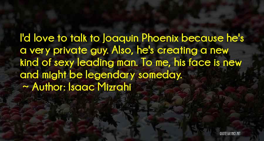 Isaac Mizrahi Quotes: I'd Love To Talk To Joaquin Phoenix Because He's A Very Private Guy. Also, He's Creating A New Kind Of