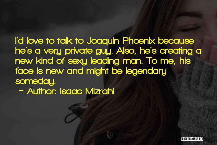 Isaac Mizrahi Quotes: I'd Love To Talk To Joaquin Phoenix Because He's A Very Private Guy. Also, He's Creating A New Kind Of