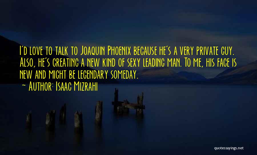 Isaac Mizrahi Quotes: I'd Love To Talk To Joaquin Phoenix Because He's A Very Private Guy. Also, He's Creating A New Kind Of