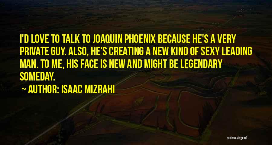 Isaac Mizrahi Quotes: I'd Love To Talk To Joaquin Phoenix Because He's A Very Private Guy. Also, He's Creating A New Kind Of