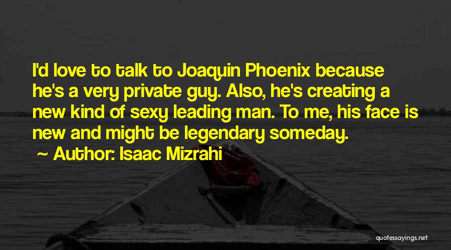 Isaac Mizrahi Quotes: I'd Love To Talk To Joaquin Phoenix Because He's A Very Private Guy. Also, He's Creating A New Kind Of
