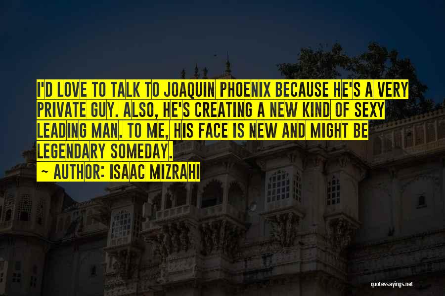Isaac Mizrahi Quotes: I'd Love To Talk To Joaquin Phoenix Because He's A Very Private Guy. Also, He's Creating A New Kind Of