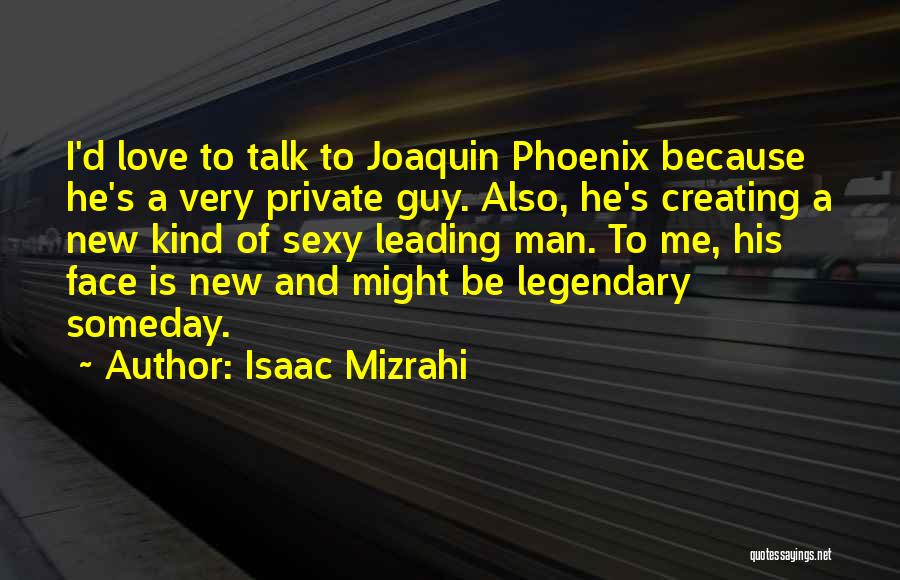 Isaac Mizrahi Quotes: I'd Love To Talk To Joaquin Phoenix Because He's A Very Private Guy. Also, He's Creating A New Kind Of