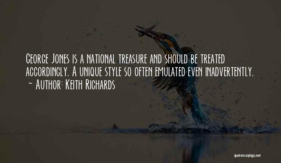 Keith Richards Quotes: George Jones Is A National Treasure And Should Be Treated Accordingly. A Unique Style So Often Emulated Even Inadvertently.