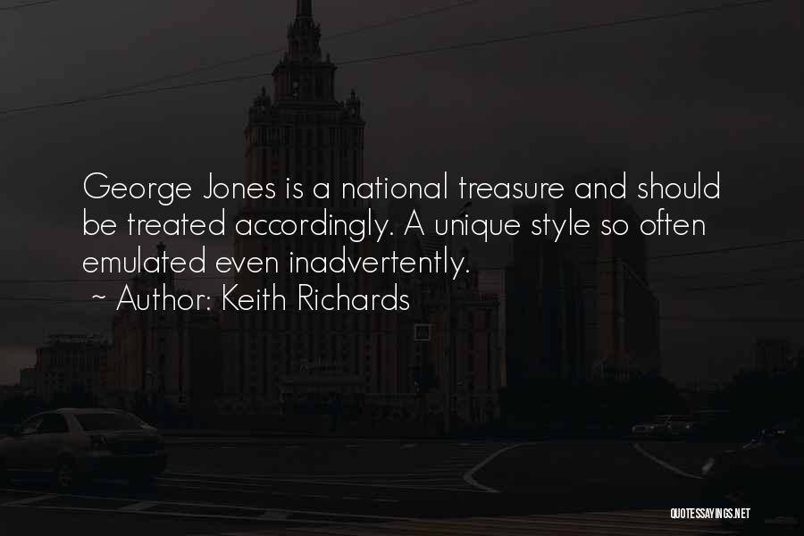 Keith Richards Quotes: George Jones Is A National Treasure And Should Be Treated Accordingly. A Unique Style So Often Emulated Even Inadvertently.