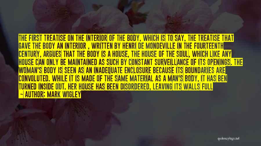 Mark Wigley Quotes: The First Treatise On The Interior Of The Body, Which Is To Say, The Treatise That Gave The Body An