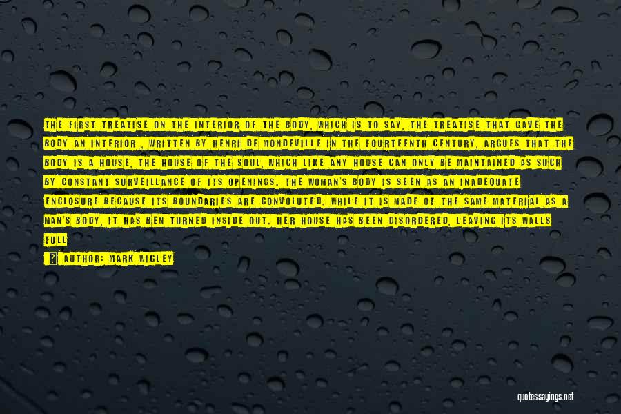 Mark Wigley Quotes: The First Treatise On The Interior Of The Body, Which Is To Say, The Treatise That Gave The Body An