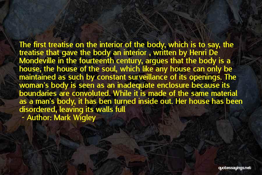 Mark Wigley Quotes: The First Treatise On The Interior Of The Body, Which Is To Say, The Treatise That Gave The Body An