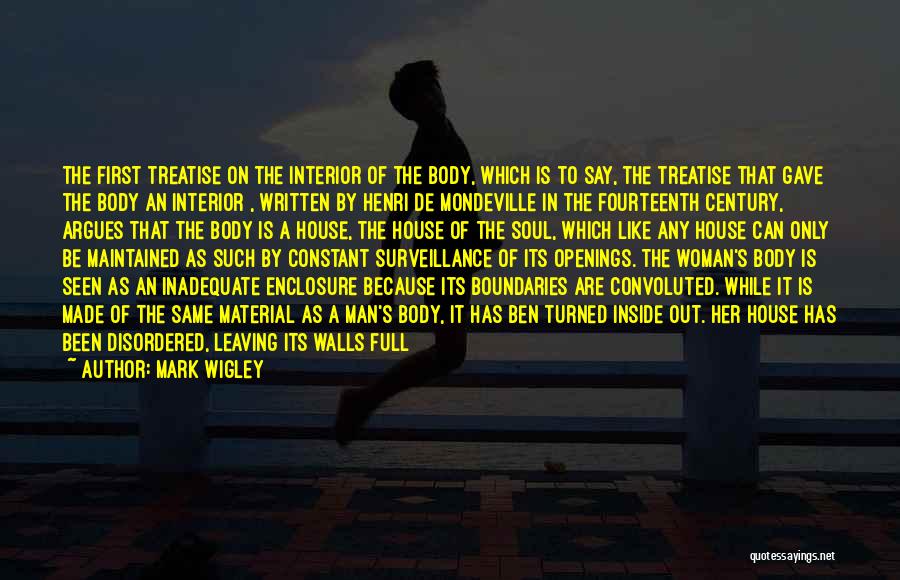 Mark Wigley Quotes: The First Treatise On The Interior Of The Body, Which Is To Say, The Treatise That Gave The Body An