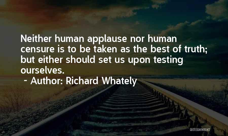 Richard Whately Quotes: Neither Human Applause Nor Human Censure Is To Be Taken As The Best Of Truth; But Either Should Set Us