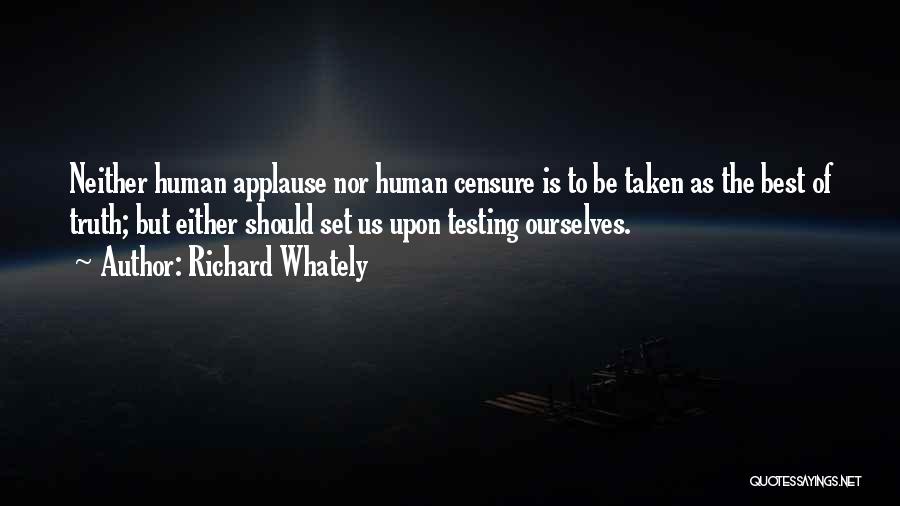 Richard Whately Quotes: Neither Human Applause Nor Human Censure Is To Be Taken As The Best Of Truth; But Either Should Set Us