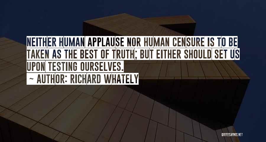 Richard Whately Quotes: Neither Human Applause Nor Human Censure Is To Be Taken As The Best Of Truth; But Either Should Set Us