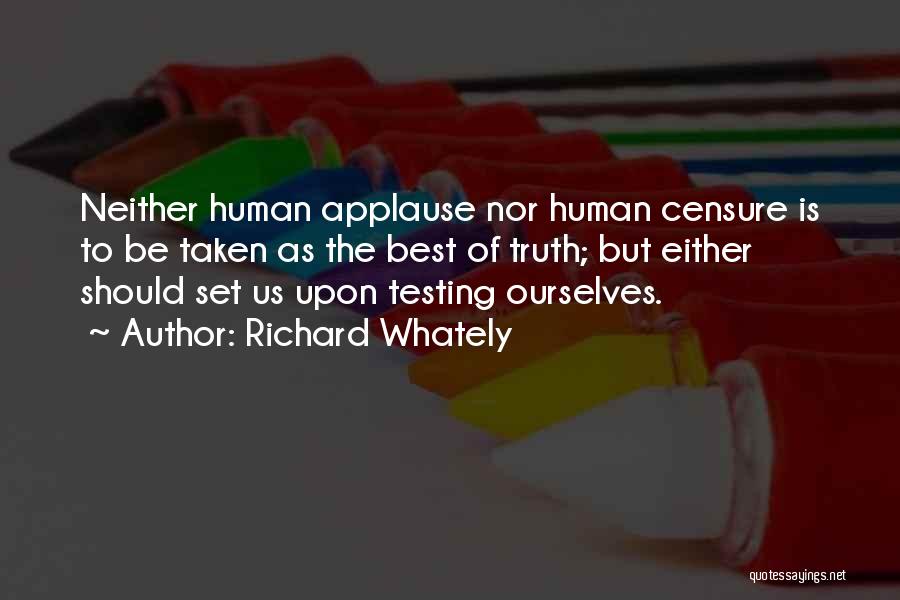 Richard Whately Quotes: Neither Human Applause Nor Human Censure Is To Be Taken As The Best Of Truth; But Either Should Set Us