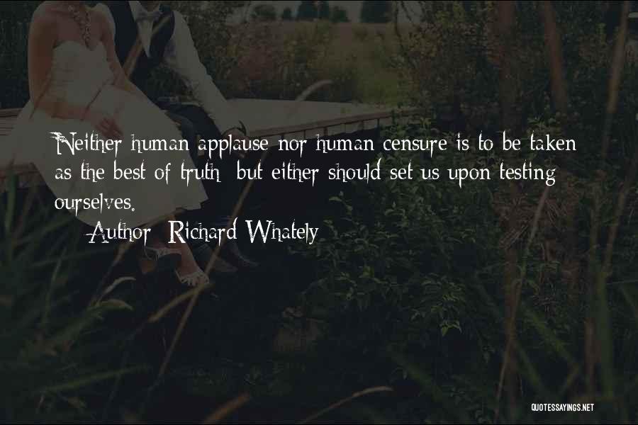 Richard Whately Quotes: Neither Human Applause Nor Human Censure Is To Be Taken As The Best Of Truth; But Either Should Set Us