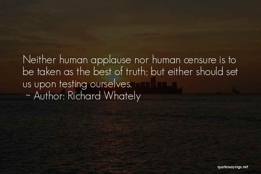 Richard Whately Quotes: Neither Human Applause Nor Human Censure Is To Be Taken As The Best Of Truth; But Either Should Set Us