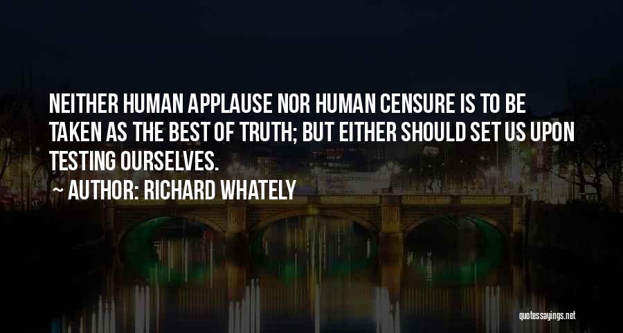 Richard Whately Quotes: Neither Human Applause Nor Human Censure Is To Be Taken As The Best Of Truth; But Either Should Set Us