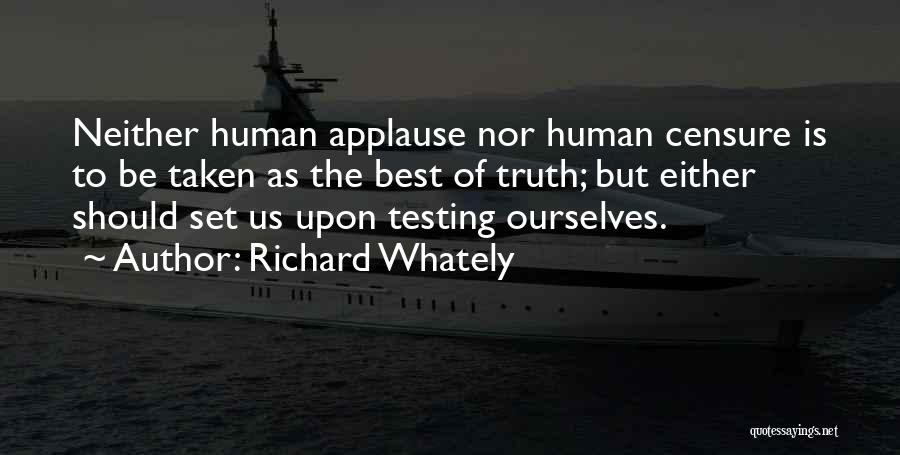 Richard Whately Quotes: Neither Human Applause Nor Human Censure Is To Be Taken As The Best Of Truth; But Either Should Set Us