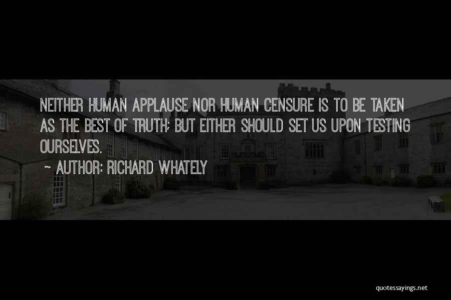 Richard Whately Quotes: Neither Human Applause Nor Human Censure Is To Be Taken As The Best Of Truth; But Either Should Set Us