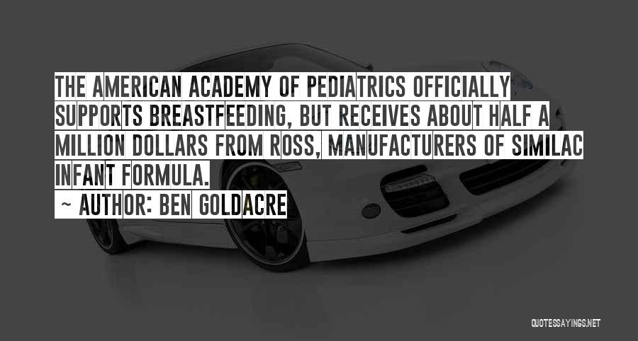 Ben Goldacre Quotes: The American Academy Of Pediatrics Officially Supports Breastfeeding, But Receives About Half A Million Dollars From Ross, Manufacturers Of Similac